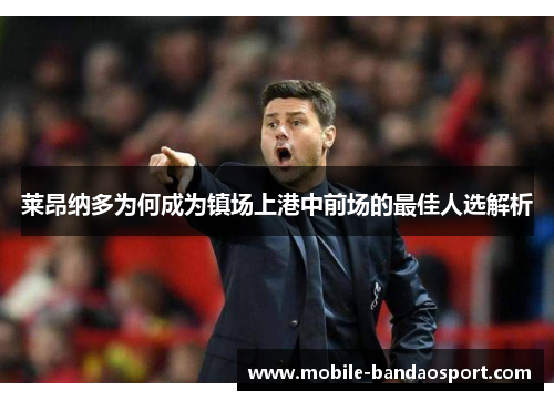 莱昂纳多为何成为镇场上港中前场的最佳人选解析