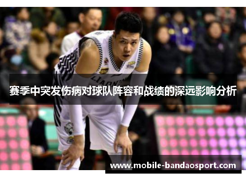 赛季中突发伤病对球队阵容和战绩的深远影响分析