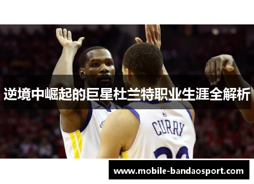 逆境中崛起的巨星杜兰特职业生涯全解析