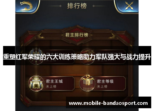 重塑红军荣耀的六大训练策略助力军队强大与战力提升 重塑红军荣耀的六大训练策略助力军队强大与战力提升