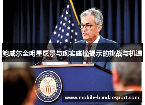 鲍威尔全明星愿景与现实碰撞揭示的挑战与机遇